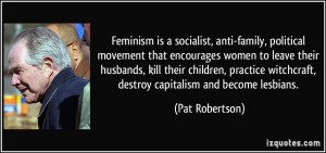 quote-feminism-is-a-socialist-anti-family-political-movement-that-encourages-women-to-leave-their-pat-robertson-155606